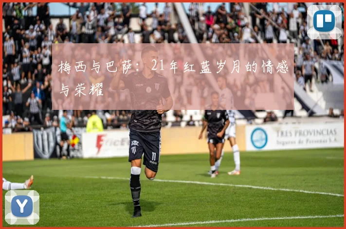 梅西与巴萨：21年红蓝岁月的情感与荣耀