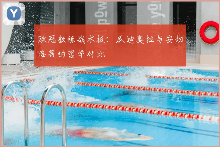 欧冠教练战术板：瓜迪奥拉与安切洛蒂的哲学对比