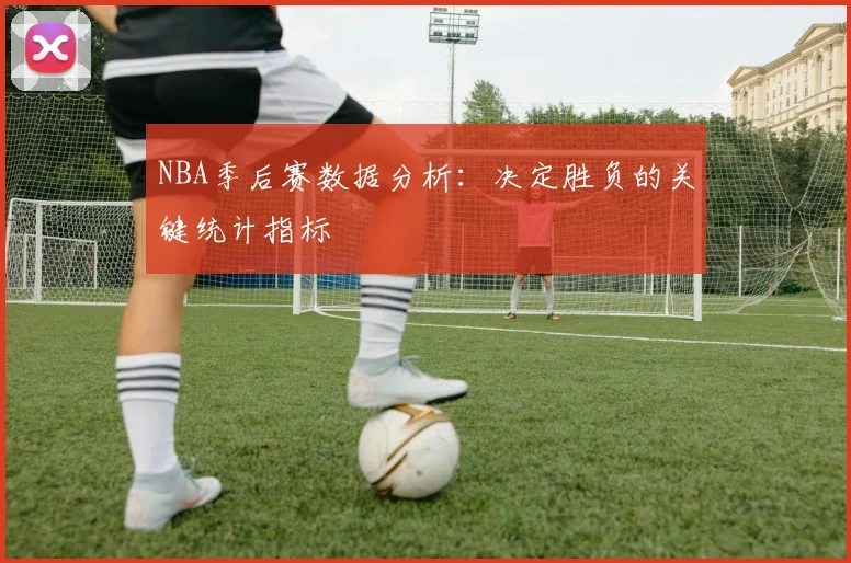 NBA季后赛数据分析:决定胜负的关键统计指标