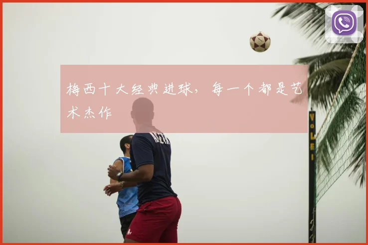 梅西十大经典进球，每一个都是艺术杰作
